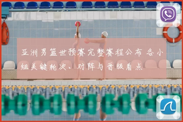 亚洲男篮世预赛完整赛程公布 各小组关键轮次、对阵与晋级看点