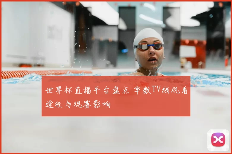 世界杯直播平台盘点 华数TV线观看途径与观赛影响