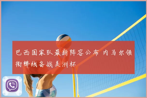 巴西国家队最新阵容公布 内马尔领衔锋线备战美洲杯